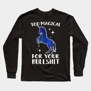 Too Magical For Your Bullshit Unicorn Long Sleeve T-Shirt